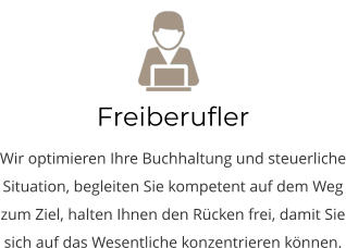 Freiberufler Wir optimieren Ihre Buchhaltung und steuerliche Situation, begleiten Sie kompetent auf dem Weg zum Ziel, halten Ihnen den Rücken frei, damit Sie sich auf das Wesentliche konzentrieren können.